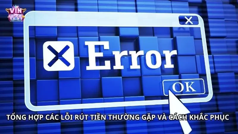 Các sự cố thường gặp và giải pháp khi rút tiền VIN777